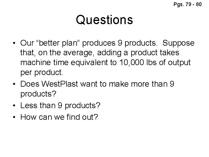 Pgs. 79 - 80 Questions • Our “better plan” produces 9 products. Suppose that,