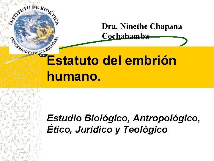 Dra. Ninethe Chapana Cochabamba Estatuto del embrión humano. Estudio Biológico, Antropológico, Ético, Jurídico y