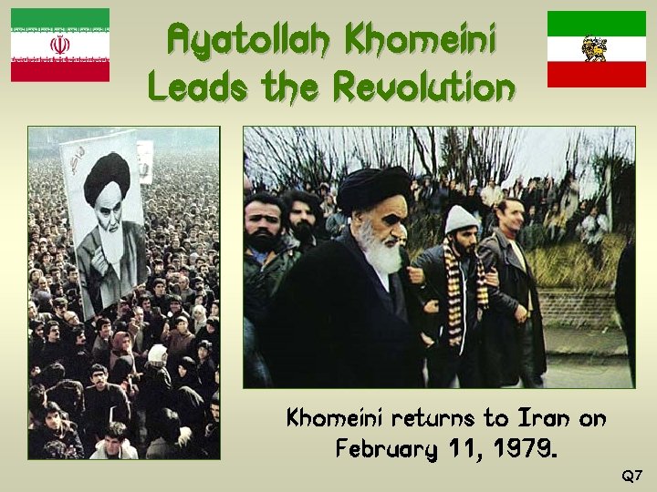 Ayatollah Khomeini Leads the Revolution Khomeini returns to Iran on February 11, 1979. Q
