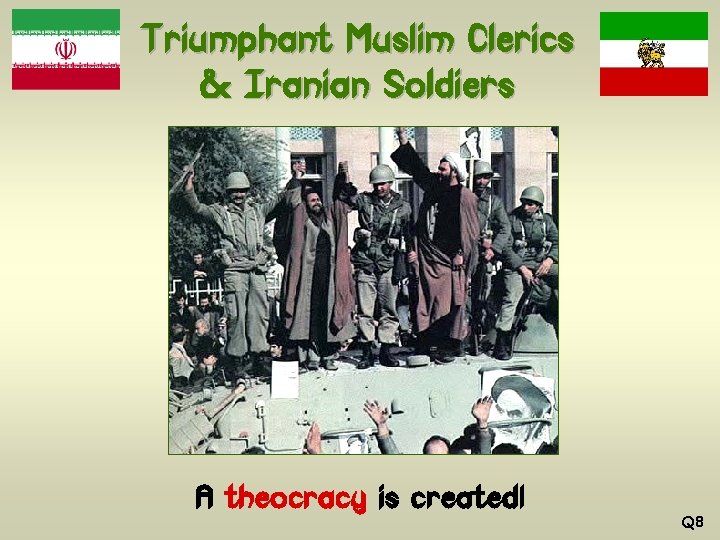 Triumphant Muslim Clerics & Iranian Soldiers A theocracy is created! Q 8 