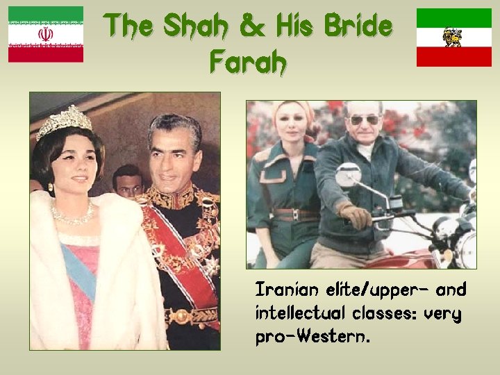The Shah & His Bride Farah Iranian elite/upper- and intellectual classes: very pro-Western. 