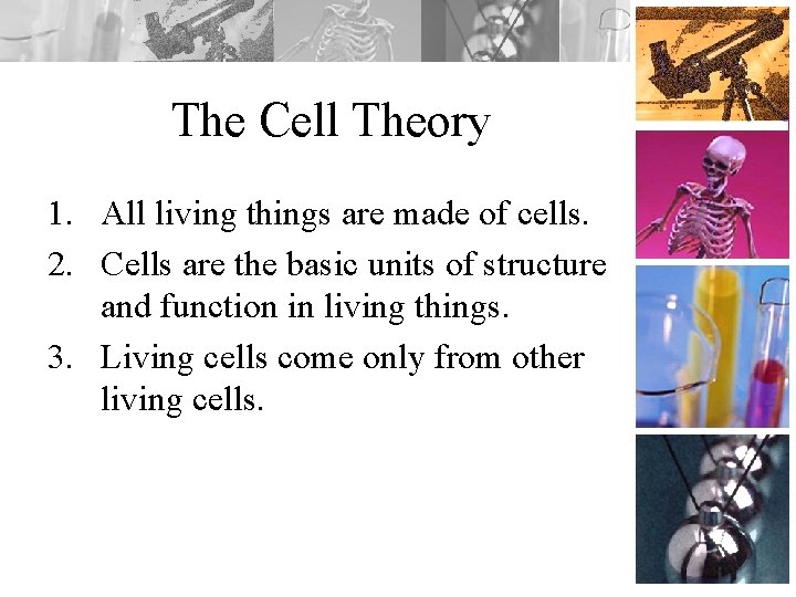 The Cell Theory 1. All living things are made of cells. 2. Cells are