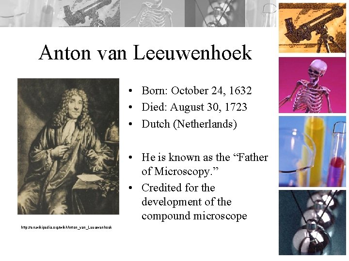 Anton van Leeuwenhoek • Born: October 24, 1632 • Died: August 30, 1723 •
