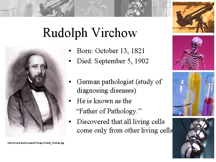 Rudolph Virchow • Born: October 13, 1821 • Died: September 5, 1902 • German