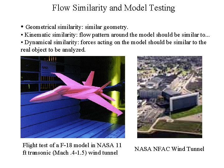 Flow Similarity and Model Testing • Geometrical similarity: similar geometry. • Kinematic similarity: flow