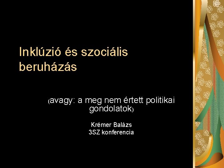 Inklúzió és szociális beruházás (avagy: a meg nem értett politikai gondolatok) Krémer Balázs 3