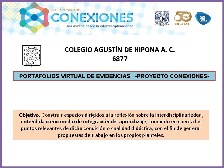 COLEGIO AGUSTÍN DE HIPONA A. C. 6877 PORTAFOLIOS VIRTUAL DE EVIDENCIAS -PROYECTO CONEXIONES- Objetivo.