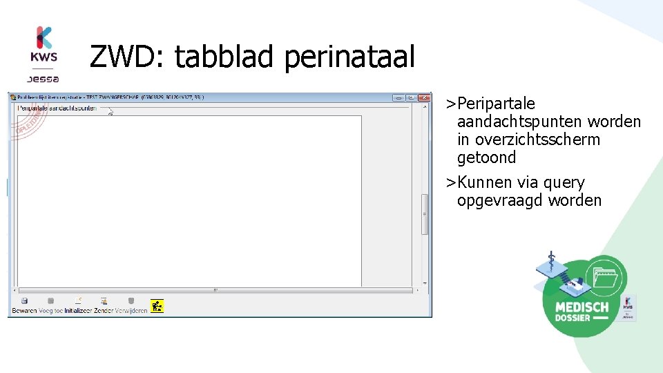 ZWD: tabblad perinataal >Peripartale aandachtspunten worden in overzichtsscherm getoond >Kunnen via query opgevraagd worden