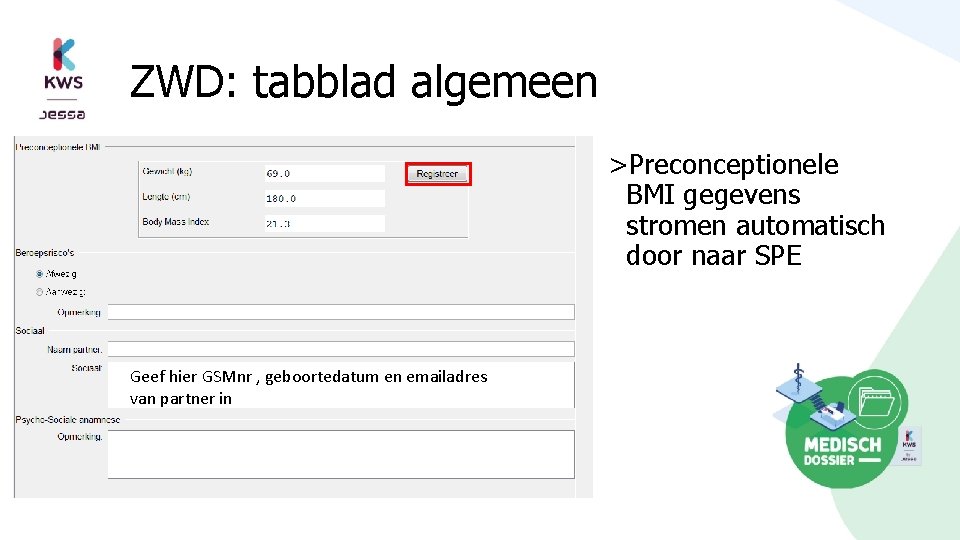 ZWD: tabblad algemeen >Preconceptionele BMI gegevens stromen automatisch door naar SPE Geef hier GSMnr