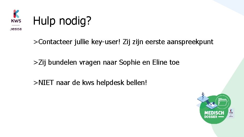 Hulp nodig? >Contacteer jullie key-user! Zij zijn eerste aanspreekpunt >Zij bundelen vragen naar Sophie