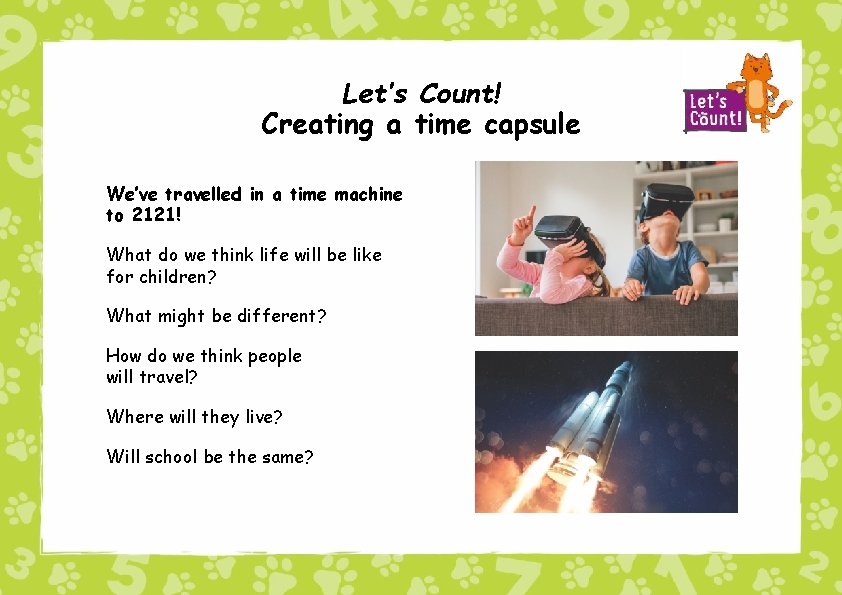 Let’s Count! Creating a time capsule We’ve travelled in a time machine to 2121!