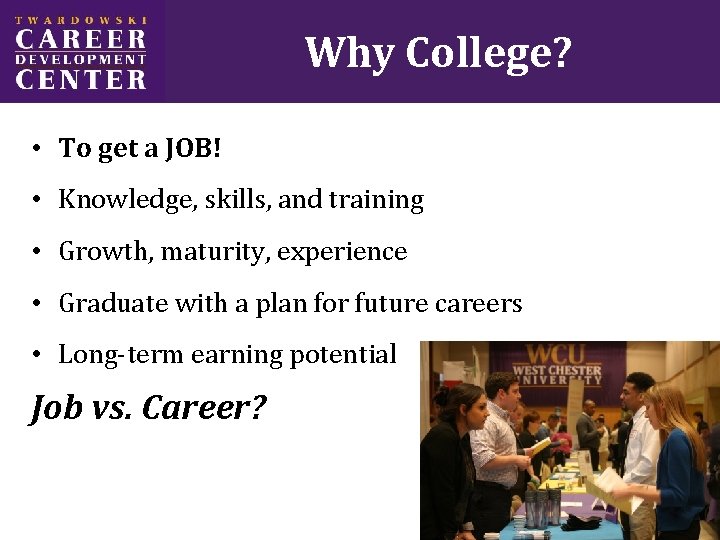 Why College? • To get a JOB! • Knowledge, skills, and training • Growth,