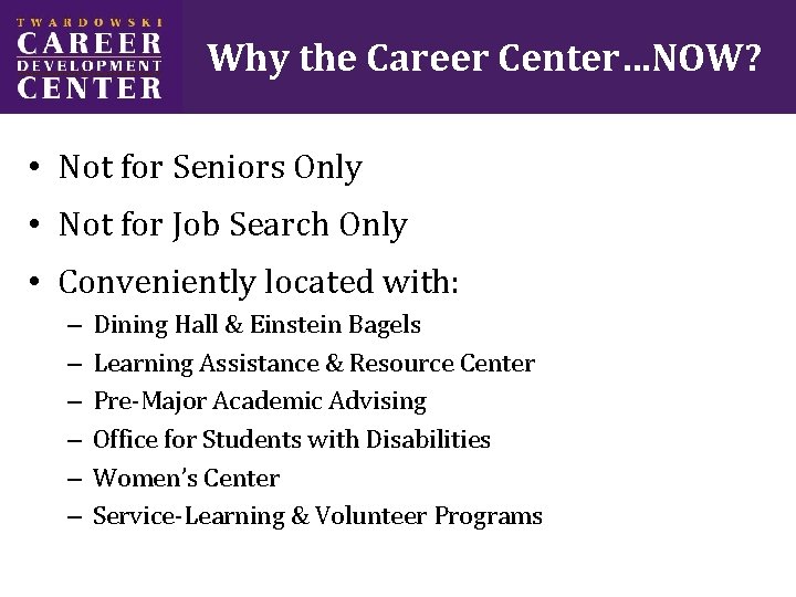 Why the Career Center…NOW? • Not for Seniors Only • Not for Job Search