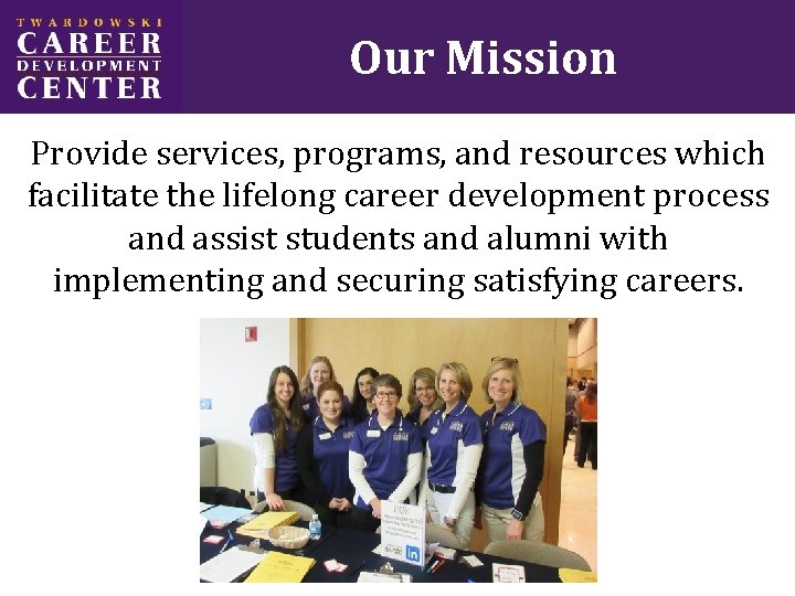 Our Mission Provide services, programs, and resources which facilitate the lifelong career development process