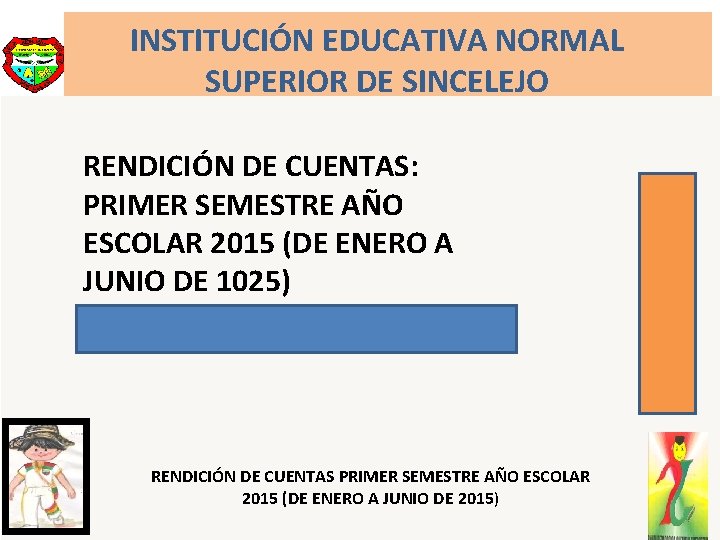 INSTITUCIÓN EDUCATIVA NORMAL SUPERIOR DE SINCELEJO RENDICIÓN DE CUENTAS: PRIMER SEMESTRE AÑO ESCOLAR 2015