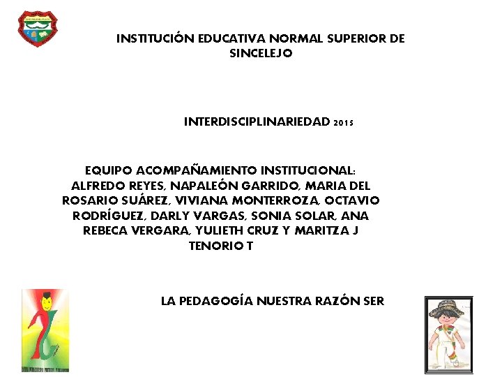 INSTITUCIÓN EDUCATIVA NORMAL SUPERIOR DE SINCELEJO INTERDISCIPLINARIEDAD 2015 EQUIPO ACOMPAÑAMIENTO INSTITUCIONAL: ALFREDO REYES, NAPALEÓN
