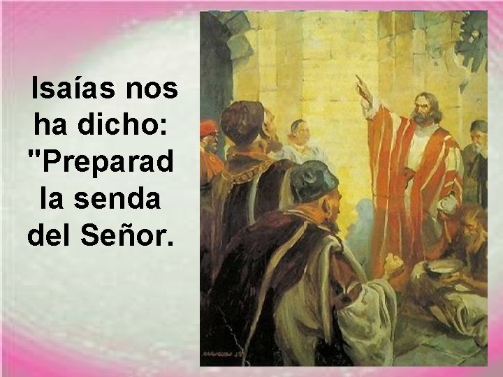 Isaías nos ha dicho: "Preparad la senda del Señor. 