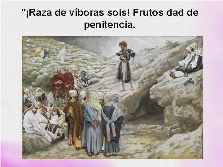 "¡Raza de víboras sois! Frutos dad de penitencia. 