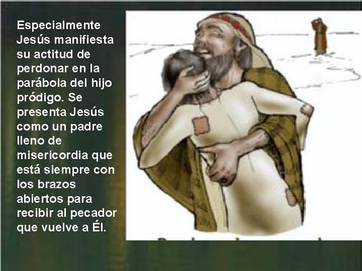 Especialmente Jesús manifiesta su actitud de perdonar en la parábola del hijo pródigo. Se