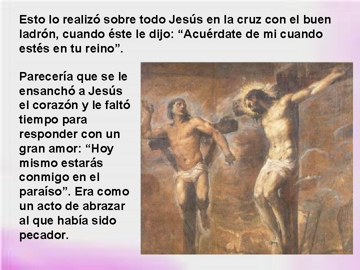 Esto lo realizó sobre todo Jesús en la cruz con el buen ladrón, cuando