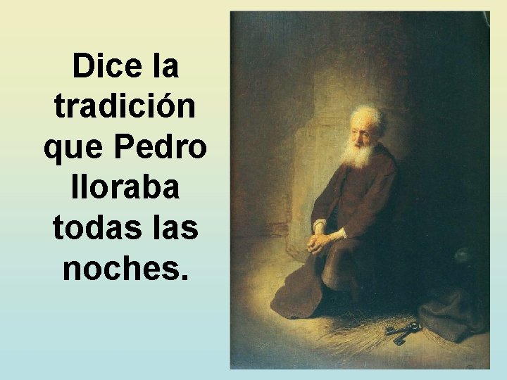 Dice la tradición que Pedro lloraba todas las noches. 