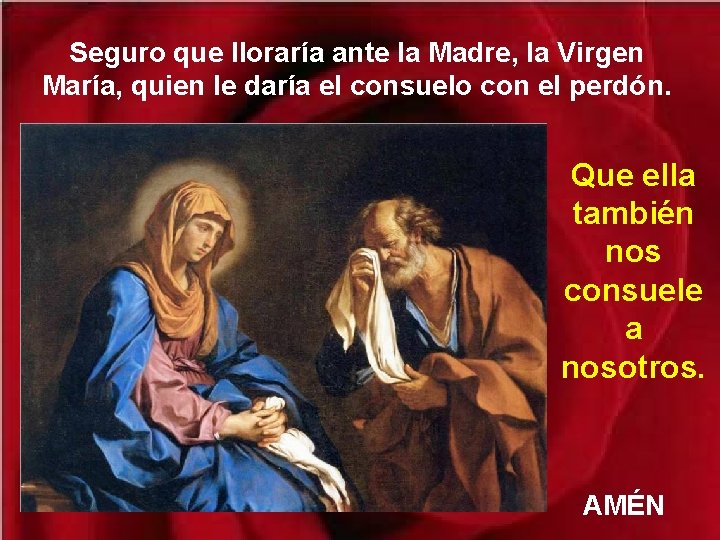 Seguro que lloraría ante la Madre, la Virgen María, quien le daría el consuelo