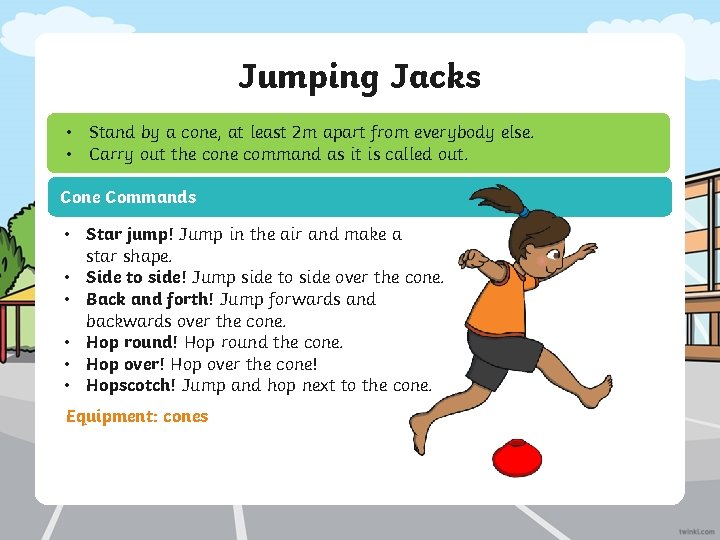 Jumping Jacks • Stand by a cone, at least 2 m apart from everybody