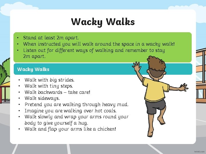 Wacky Walks • Stand at least 2 m apart. • When instructed you will