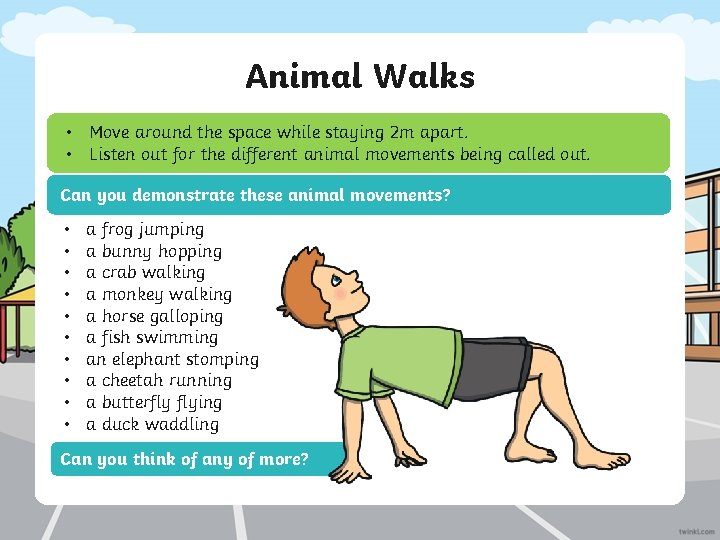 Animal Walks • Move around the space while staying 2 m apart. • Listen