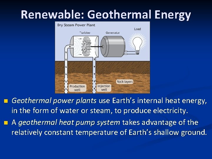 Renewable: Geothermal Energy n n Geothermal power plants use Earth’s internal heat energy, in