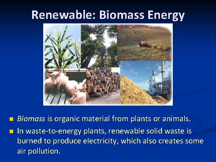 Renewable: Biomass Energy n n Biomass is organic material from plants or animals. In