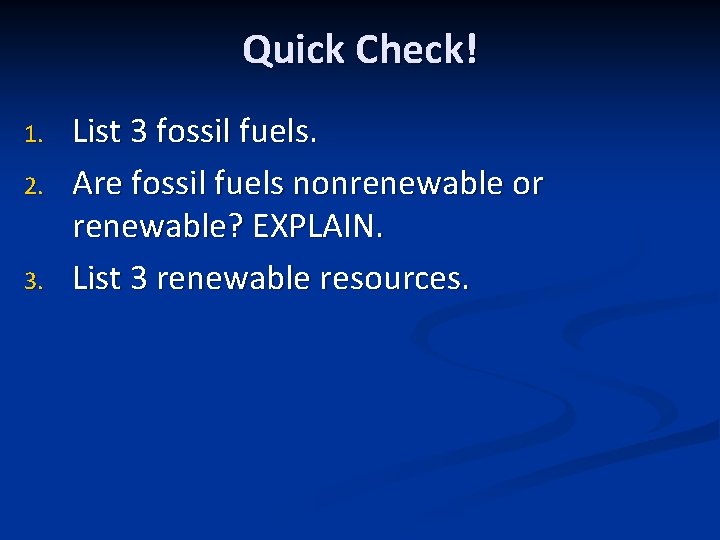 Quick Check! 1. 2. 3. List 3 fossil fuels. Are fossil fuels nonrenewable or