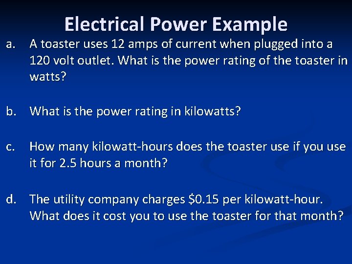 Electrical Power Example a. A toaster uses 12 amps of current when plugged into