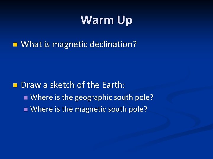 Warm Up n What is magnetic declination? n Draw a sketch of the Earth: