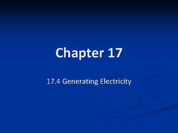 Chapter 17 17. 4 Generating Electricity 