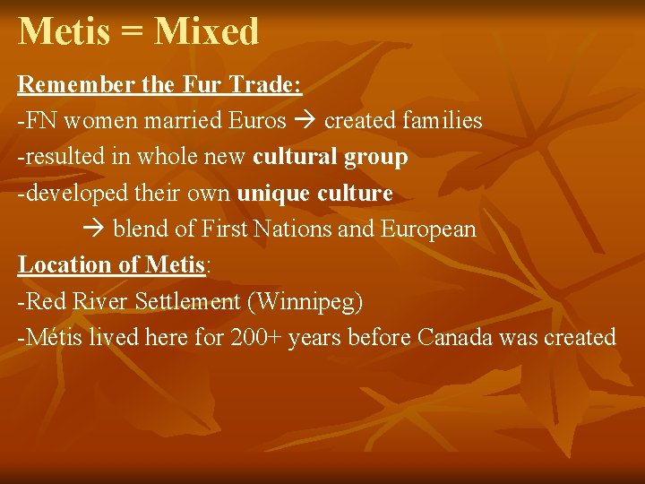 Metis = Mixed Remember the Fur Trade: -FN women married Euros created families -resulted
