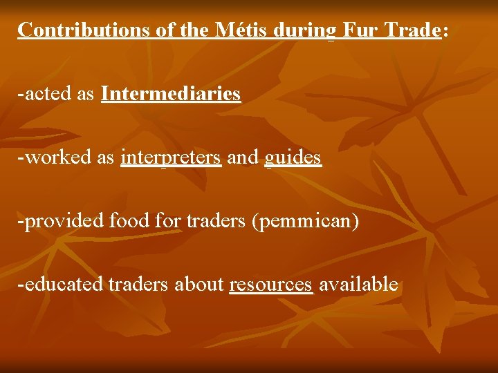 Contributions of the Métis during Fur Trade: -acted as Intermediaries -worked as interpreters and