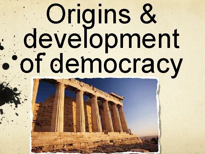 Origins & development of democracy 