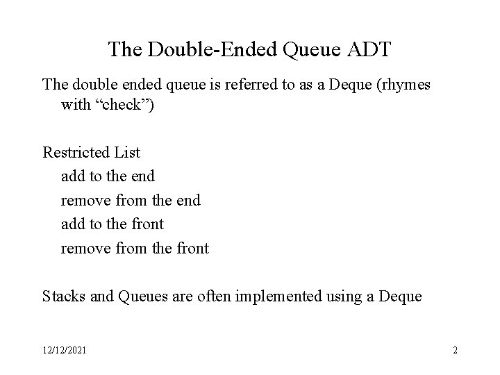The Double-Ended Queue ADT The double ended queue is referred to as a Deque