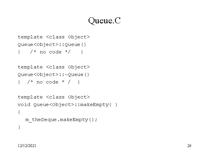 Queue. C template <class Object> Queue<Object>: : Queue() { /* no code */ }
