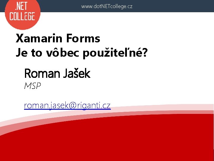 www. dot. NETcollege. cz Xamarin Forms Je to vôbec použiteľné? Roman Jašek MSP roman.