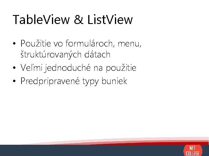 Table. View & List. View • Použitie vo formulároch, menu, štruktúrovaných dátach • Veľmi