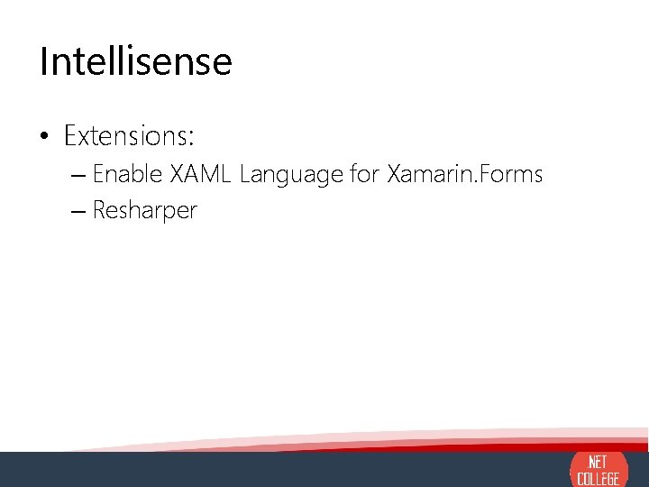 Intellisense • Extensions: – Enable XAML Language for Xamarin. Forms – Resharper 
