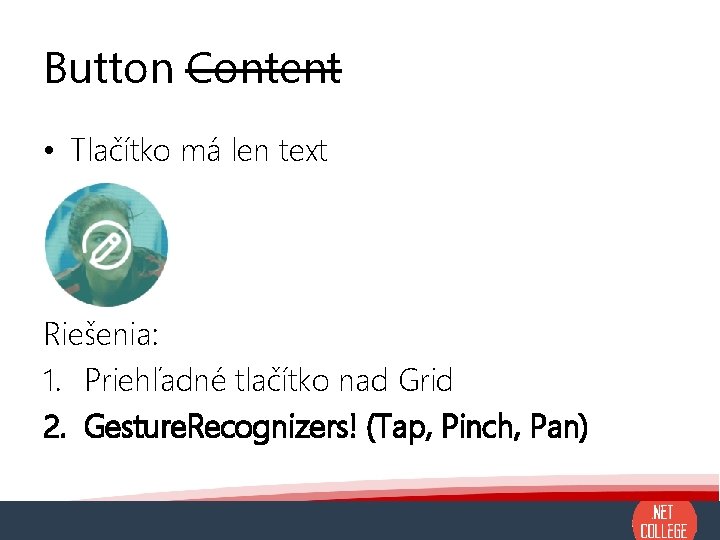 Button Content • Tlačítko má len text Riešenia: 1. Priehľadné tlačítko nad Grid 2.