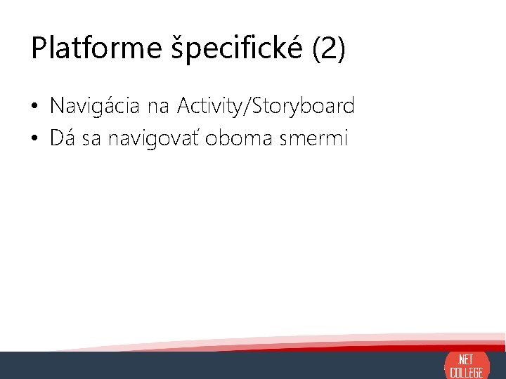 Platforme špecifické (2) • Navigácia na Activity/Storyboard • Dá sa navigovať oboma smermi 
