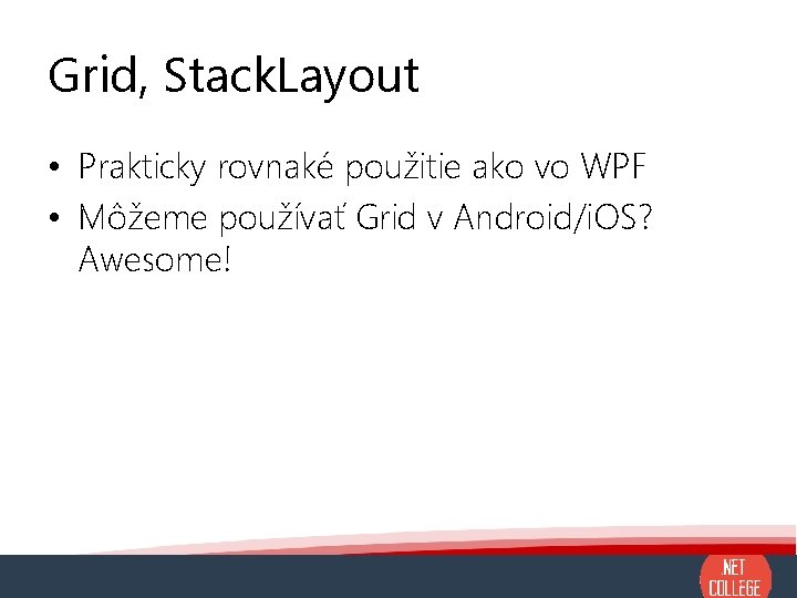 Grid, Stack. Layout • Prakticky rovnaké použitie ako vo WPF • Môžeme používať Grid