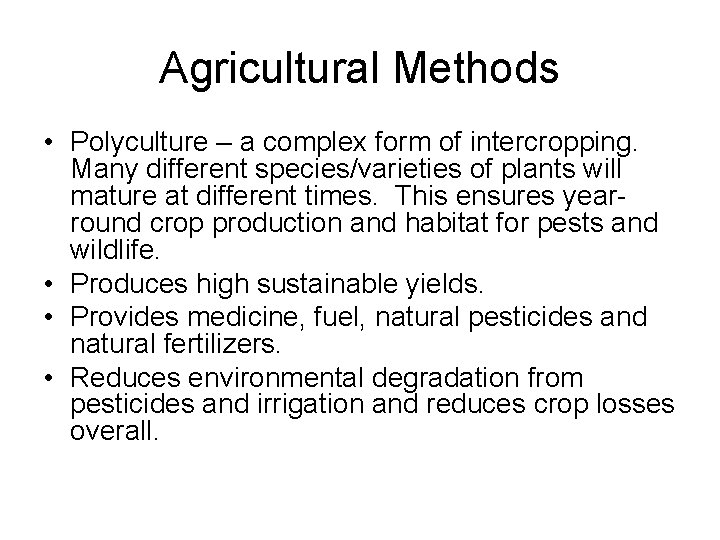 Agricultural Methods • Polyculture – a complex form of intercropping. Many different species/varieties of