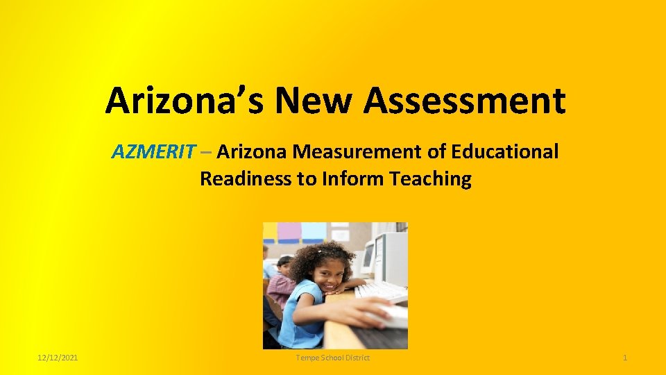 Arizona’s New Assessment AZMERIT – Arizona Measurement of Educational Readiness to Inform Teaching 12/12/2021