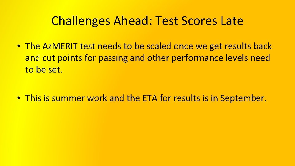 Challenges Ahead: Test Scores Late • The Az. MERIT test needs to be scaled