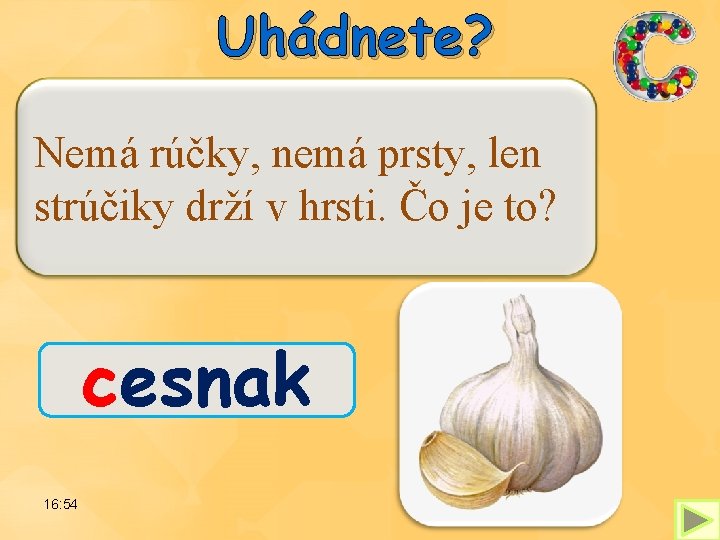 Uhádnete? Nemá rúčky, nemá prsty, len strúčiky drží v hrsti. Čo je to? cesnak